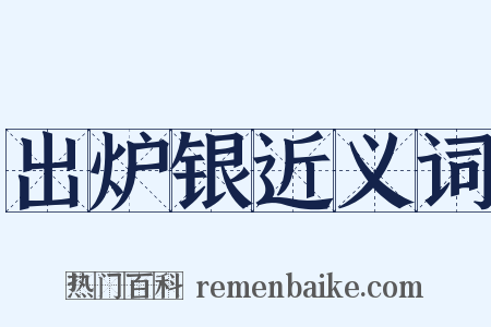 出炉银近义词是什么意思的图片